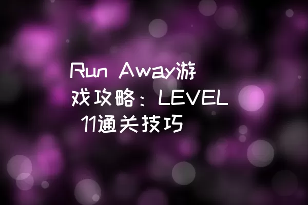 Run Away游戏攻略：LEVEL 11通关技巧